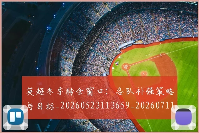 英超冬季转会窗口:各队补强策略与目标_20260523113659_20260711201157