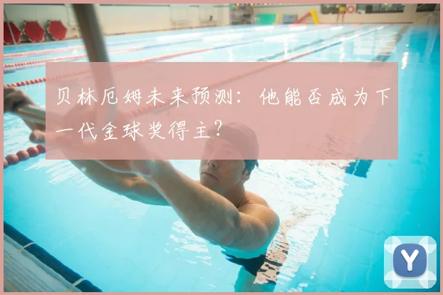 贝林厄姆未来预测:他能否成为下一代金球奖得主?