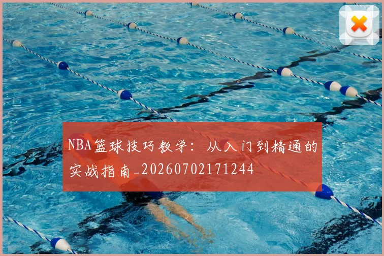 NBA篮球技巧教学：从入门到精通的实战指南_20260702171244