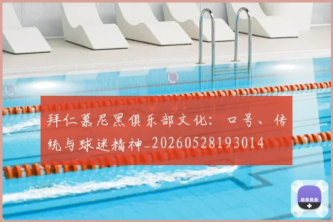 拜仁慕尼黑俱乐部文化：口号、传统与球迷精神_20260528193014
