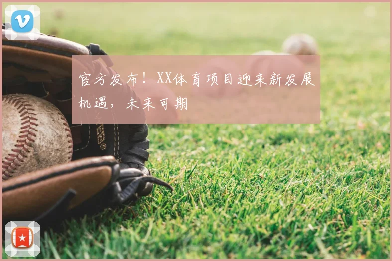 官方发布!XX体育项目迎来新发展机遇,未来可期