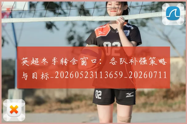 英超冬季转会窗口：各队补强策略与目标_20260523113659_20260711201157
