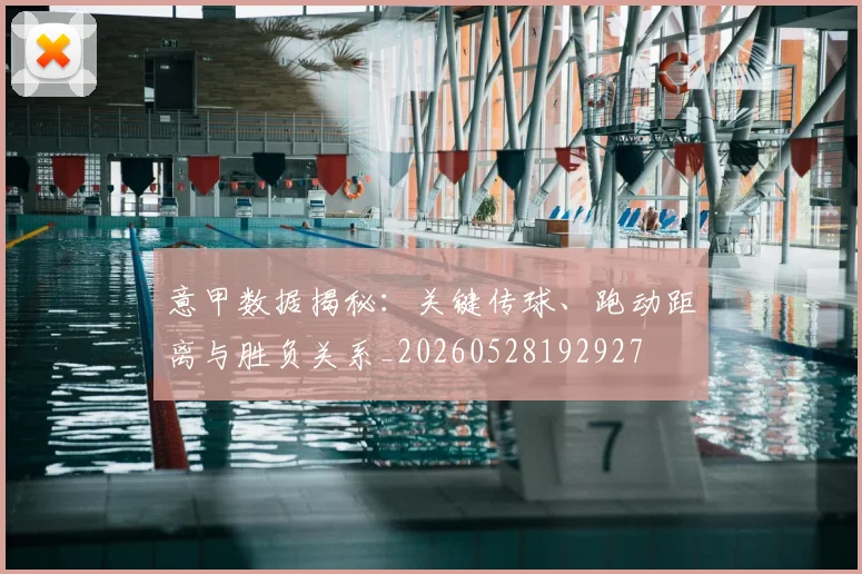 意甲数据揭秘：关键传球、跑动距离与胜负关系_20260528192927