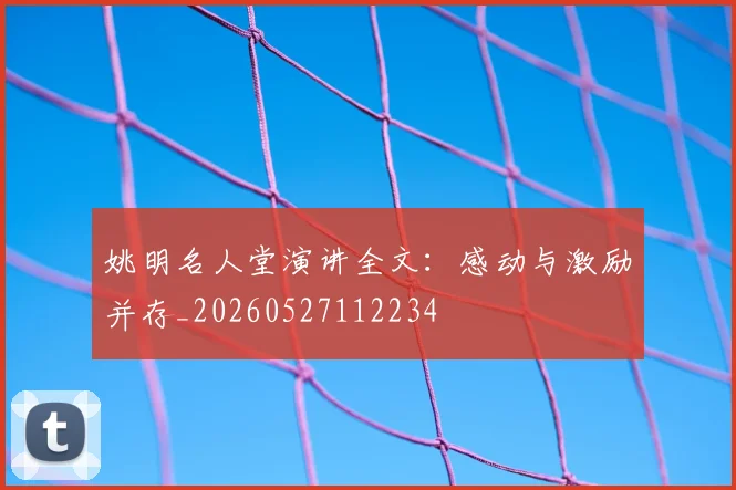姚明名人堂演讲全文：感动与激励并存_20260527112234
