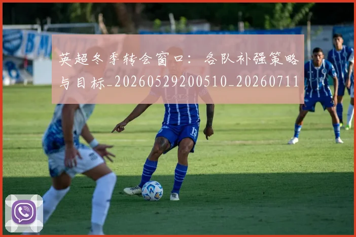 英超冬季转会窗口：各队补强策略与目标_20260529200510_20260711201200
