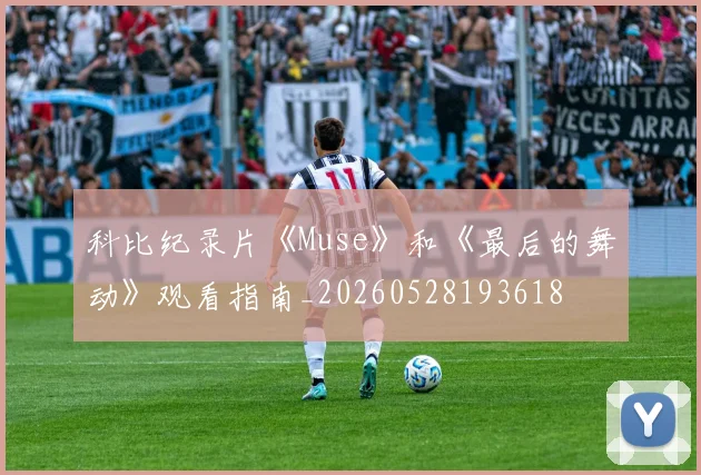科比纪录片《Muse》和《最后的舞动》观看指南_20260528193618