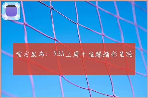 官方发布：NBA上周十佳球精彩呈现
