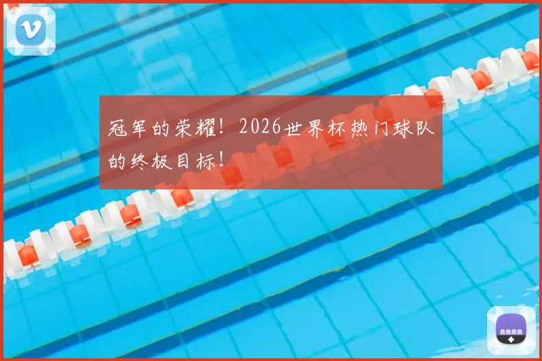 冠军的荣耀！2026世界杯热门球队的终极目标！